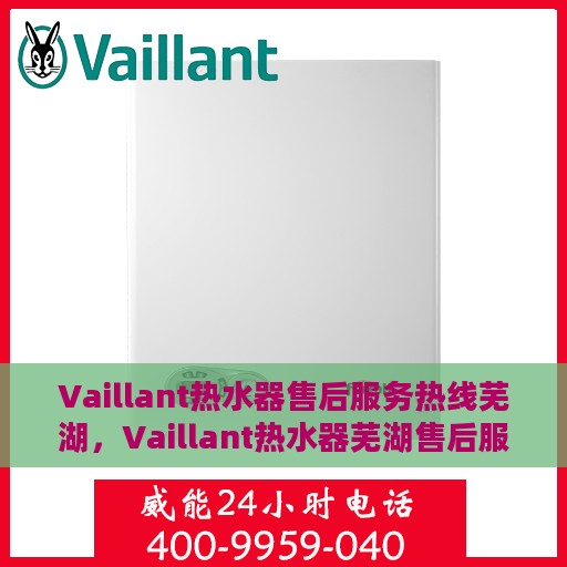 Vaillant热水器售后服务热线芜湖，Vaillant热水器芜湖售后服务热线全面支持，专业团队为您排忧解难