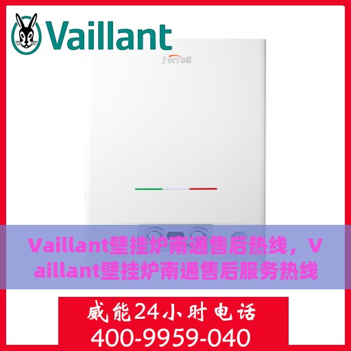 Vaillant壁挂炉南通售后热线，Vaillant壁挂炉南通售后服务热线及维修指南