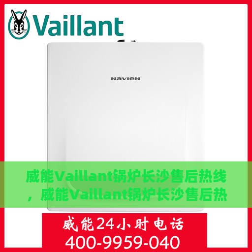 威能Vaillant锅炉长沙售后热线，威能Vaillant锅炉长沙售后热线，专业维修与贴心服务