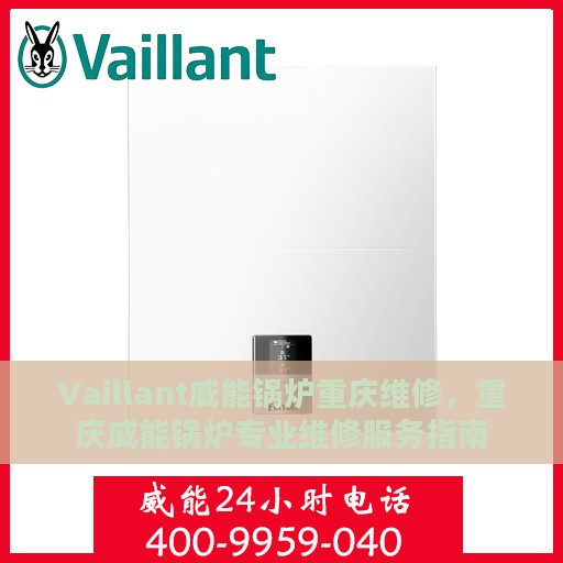 Vaillant威能锅炉重庆维修，重庆威能锅炉专业维修服务指南