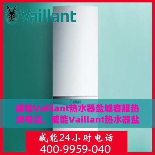 威能Vaillant热水器盐城客服热线电话，威能Vaillant热水器盐城客服热线，专业解决您的热水问题。
