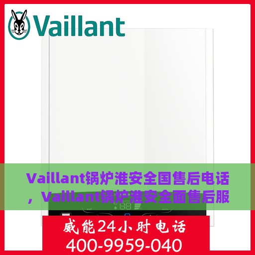 Vaillant锅炉淮安全国售后电话，Vaillant锅炉淮安全面售后服务热线公布