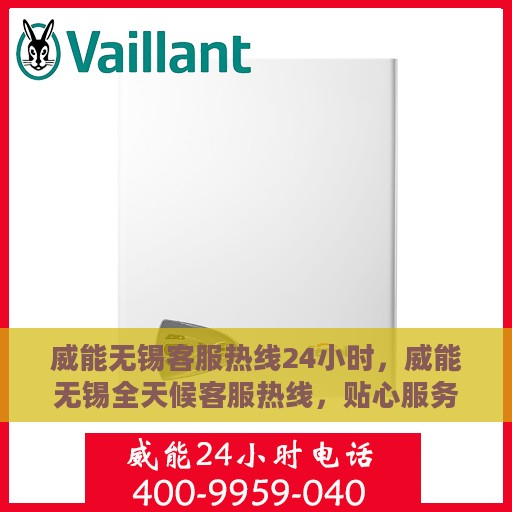 威能无锡客服热线24小时，威能无锡全天候客服热线，贴心服务不打烊