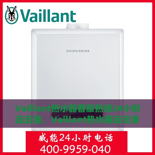 Vaillant热水器客服热线24小时连云港，Vaillant热水器连云港24小时客服热线，专业服务随时在线