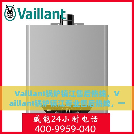 Vaillant锅炉镇江售后热线，Vaillant锅炉镇江专业售后热线，一站式服务解决您的锅炉问题