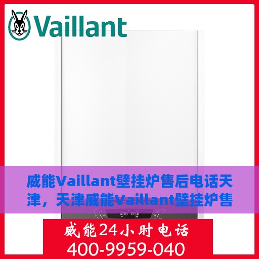 威能Vaillant壁挂炉售后电话天津，天津威能Vaillant壁挂炉售后服务热线及电话支持
