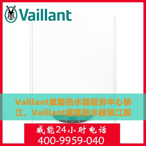 Vaillant威能热水器服务中心镇江，Vaillant威能热水器镇江服务中心，专业维修与保养，温暖您的生活