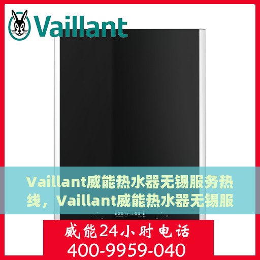 Vaillant威能热水器无锡服务热线，Vaillant威能热水器无锡服务热线，专业维修与售后无忧