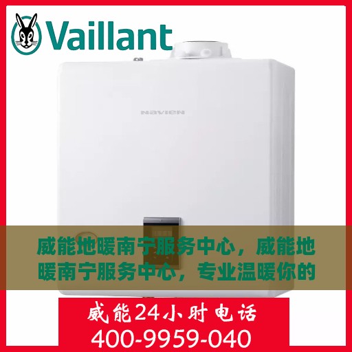 威能地暖南宁服务中心，威能地暖南宁服务中心，专业温暖你的冬季之选