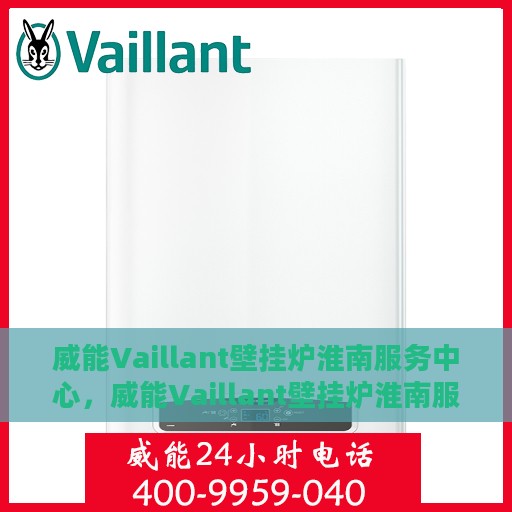 威能Vaillant壁挂炉淮南服务中心，威能Vaillant壁挂炉淮南服务中心，专业维修与优质服务一站解决