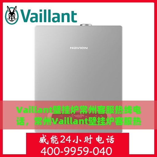 Vaillant壁挂炉常州客服热线电话，常州Vaillant壁挂炉客服热线电话，专业维修与技术支持一键通