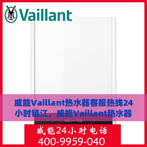 威能Vaillant热水器客服热线24小时镇江，威能Vaillant热水器镇江24小时客服热线专业服务