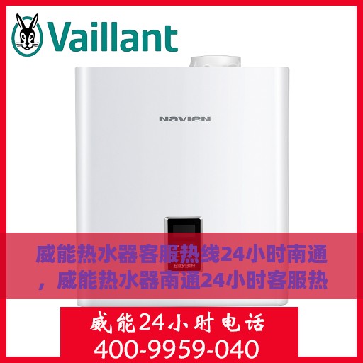 威能热水器客服热线24小时南通，威能热水器南通24小时客服热线全面服务