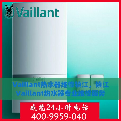 Vaillant热水器维修镇江，镇江Vaillant热水器专业维修服务