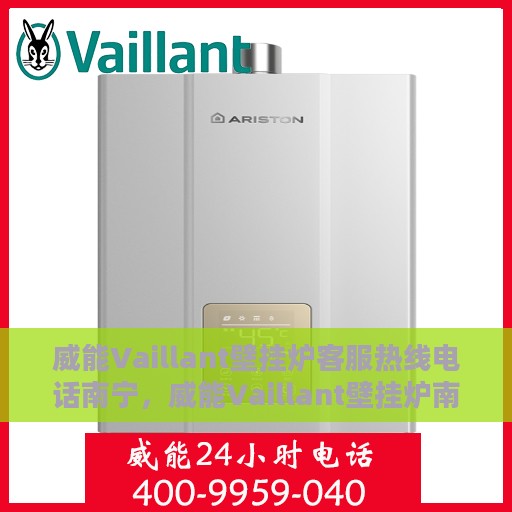 威能Vaillant壁挂炉客服热线电话南宁，威能Vaillant壁挂炉南宁客服热线电话，专业支持与解决方案一站式服务